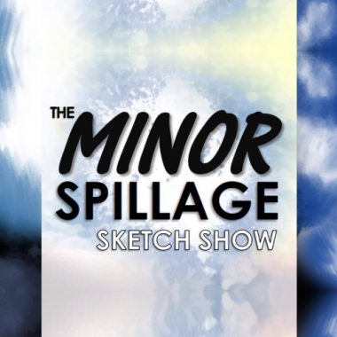 The Minor Spillage Sketch Show