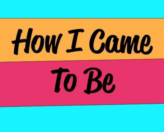 How I Came To Be